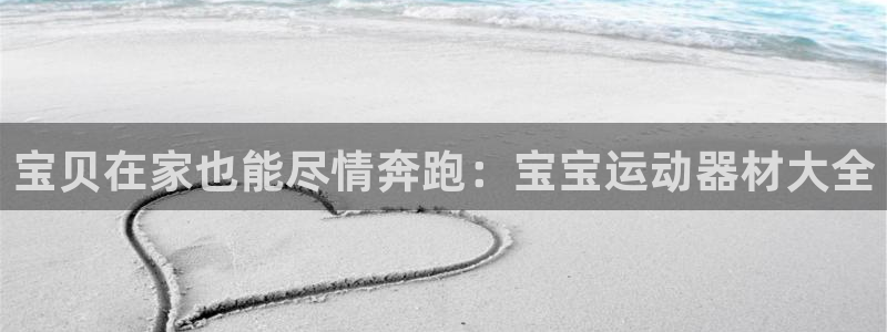 BWIN体育官方正版app五金厂：宝贝在家也能尽情奔