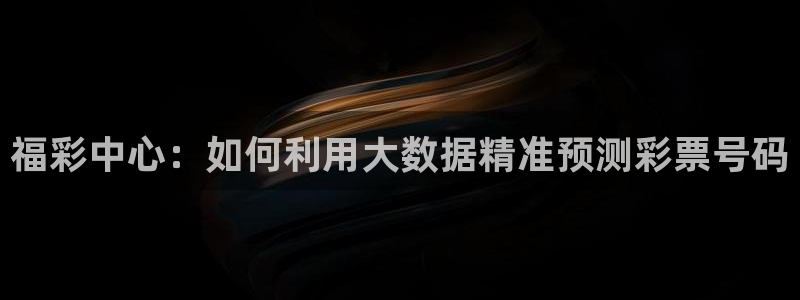 nba劲爆体育：福彩中心：如何利用大数据精准预测彩票号码