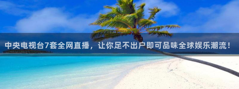 劲爆体育直播在线观看：中央电视台7套全网直播，让你足不出户即可品味全球娱乐潮流！